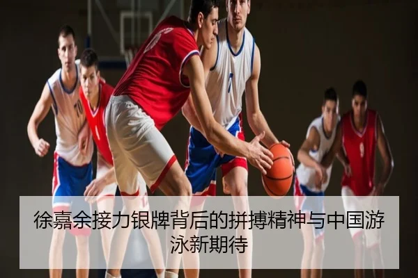 徐嘉余接力银牌背后的拼搏精神与中国游泳新期待
